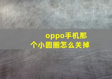 oppo手机那个小圆圈怎么关掉