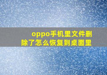 oppo手机里文件删除了怎么恢复到桌面里