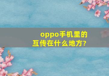 oppo手机里的互传在什么地方?