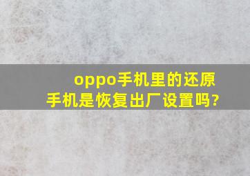 oppo手机里的还原手机是恢复出厂设置吗?