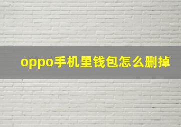 oppo手机里钱包怎么删掉