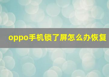 oppo手机锁了屏怎么办恢复