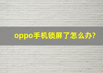 oppo手机锁屏了怎么办?