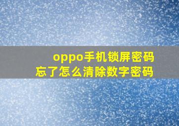 oppo手机锁屏密码忘了怎么清除数字密码