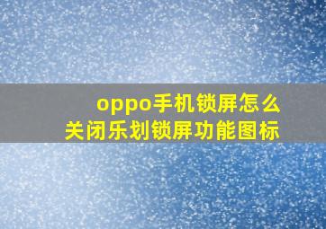 oppo手机锁屏怎么关闭乐划锁屏功能图标