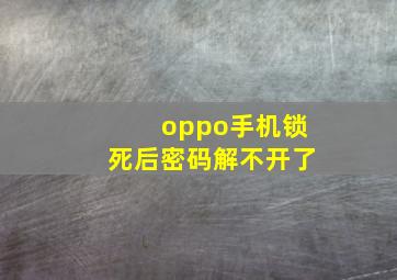 oppo手机锁死后密码解不开了