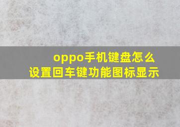 oppo手机键盘怎么设置回车键功能图标显示