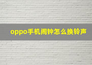 oppo手机闹钟怎么换铃声