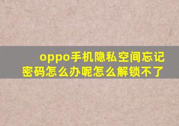 oppo手机隐私空间忘记密码怎么办呢怎么解锁不了