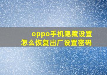 oppo手机隐藏设置怎么恢复出厂设置密码