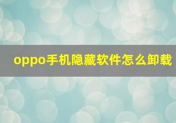 oppo手机隐藏软件怎么卸载