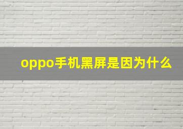 oppo手机黑屏是因为什么