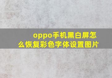 oppo手机黑白屏怎么恢复彩色字体设置图片