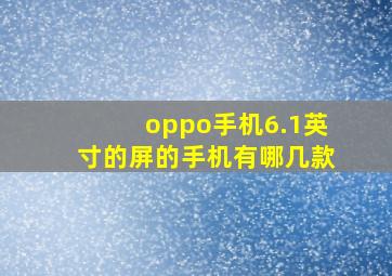 oppo手机6.1英寸的屏的手机有哪几款