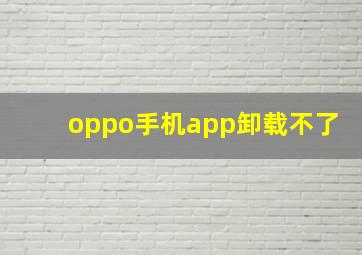 oppo手机app卸载不了