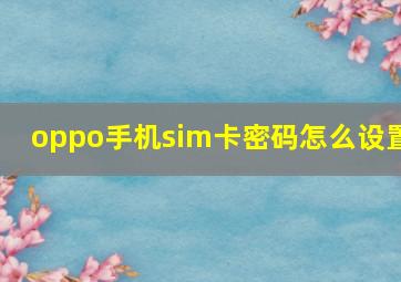 oppo手机sim卡密码怎么设置