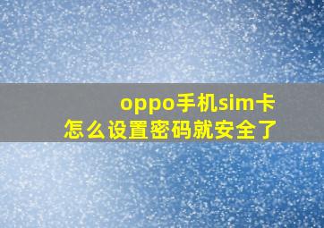 oppo手机sim卡怎么设置密码就安全了