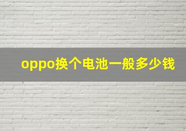 oppo换个电池一般多少钱