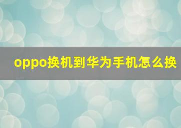 oppo换机到华为手机怎么换