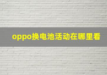 oppo换电池活动在哪里看