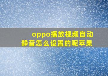 oppo播放视频自动静音怎么设置的呢苹果