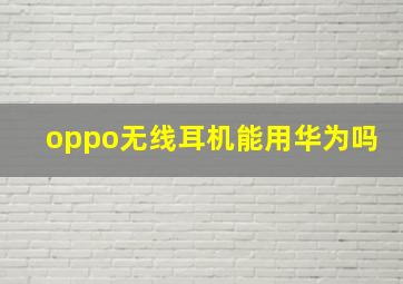 oppo无线耳机能用华为吗