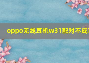 oppo无线耳机w31配对不成功