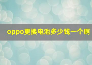 oppo更换电池多少钱一个啊