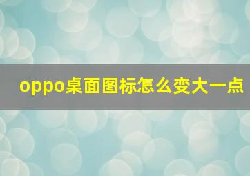 oppo桌面图标怎么变大一点