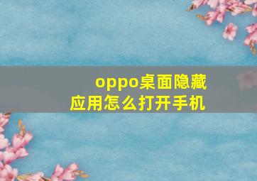 oppo桌面隐藏应用怎么打开手机