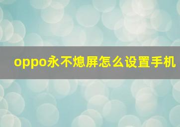 oppo永不熄屏怎么设置手机