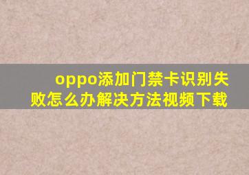 oppo添加门禁卡识别失败怎么办解决方法视频下载