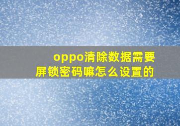 oppo清除数据需要屏锁密码嘛怎么设置的