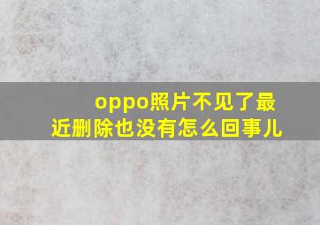 oppo照片不见了最近删除也没有怎么回事儿