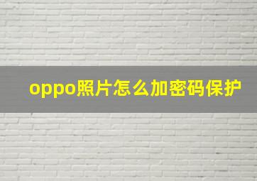 oppo照片怎么加密码保护