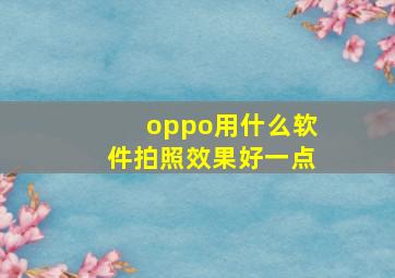 oppo用什么软件拍照效果好一点