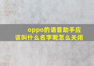 oppo的语音助手应该叫什么名字呢怎么关闭