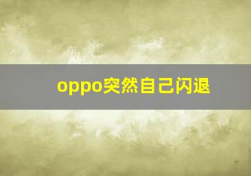 oppo突然自己闪退