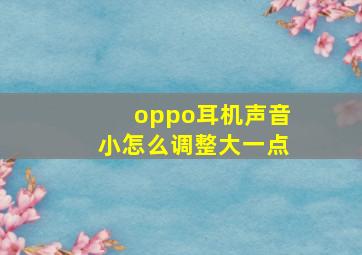 oppo耳机声音小怎么调整大一点