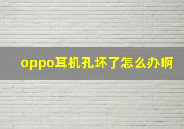 oppo耳机孔坏了怎么办啊