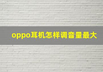 oppo耳机怎样调音量最大