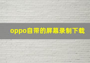 oppo自带的屏幕录制下载