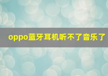 oppo蓝牙耳机听不了音乐了