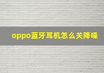 oppo蓝牙耳机怎么关降噪