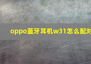 oppo蓝牙耳机w31怎么配对