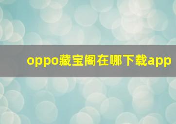 oppo藏宝阁在哪下载app