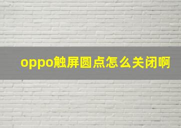 oppo触屏圆点怎么关闭啊