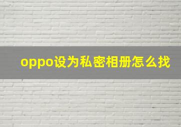 oppo设为私密相册怎么找