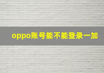 oppo账号能不能登录一加