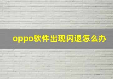 oppo软件出现闪退怎么办